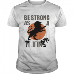 Be strong as a lion shirt 1