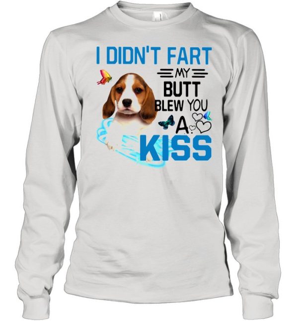 Beagle I Didn’t Fart My Butt Blew You A Kiss shirt