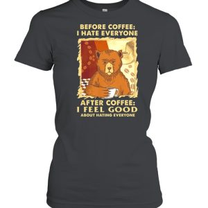 Bear Before Coffee I Hate Everyone After Coffee I Feel Good About Hating Everyone shirt