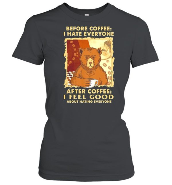 Bear Before Coffee I Hate Everyone After Coffee I Feel Good About Hating Everyone shirt