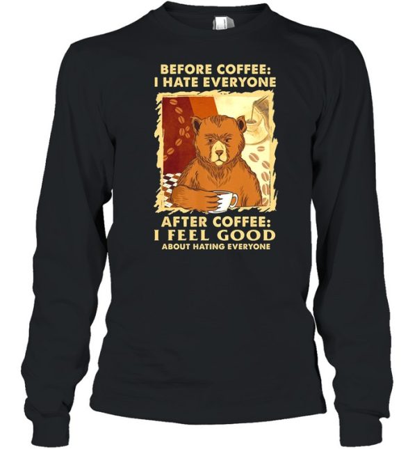 Bear Before Coffee I Hate Everyone After Coffee I Feel Good About Hating Everyone shirt