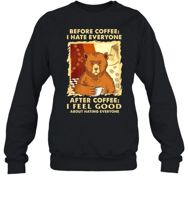 Bear Before Coffee I Hate Everyone After Coffee I Feel Good About Hating Everyone shirt