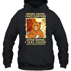 Bear Before Coffee I Hate Everyone After Coffee I Feel Good About Hating Everyone shirt 5