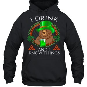 Bear Drink Beer And I Know Things St Patricks Day shirt 3