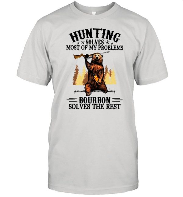 Bear Hunting Solves Most Of My Problems Bourbon Solves The Rest T-shirt