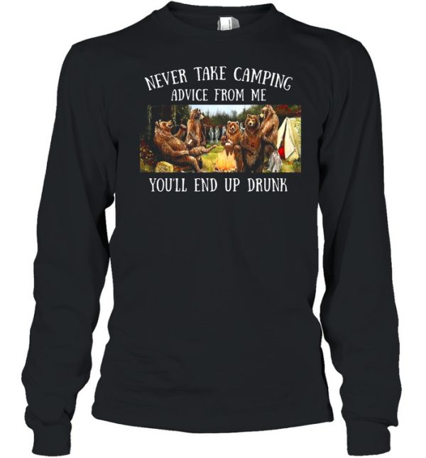 Bear Never Take Camping Advice From Me You’ll End Up Drunk shirt