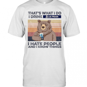 Bear That’S What I Do I Drink Blue Moon I Hate People And I Know Things Vintage Retro T-Shirt