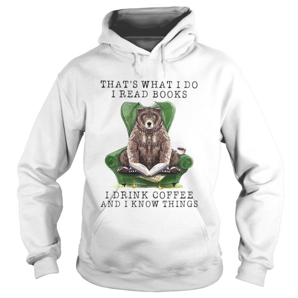 Bear Thats what I do I read books I drink coffee and I know things shirt