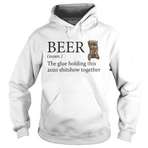 Bear beer noun the glue holding this 2020 shitshow together shirt 1