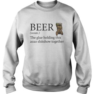 Bear beer noun the glue holding this 2020 shitshow together shirt 2