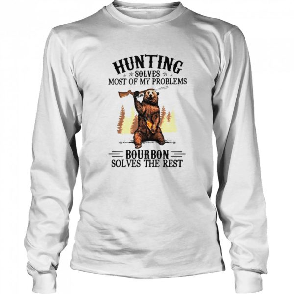 Bear hunting solves most of my problems bourbon solves the rest shirt