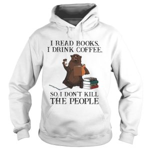 Bear i read books i drink coffee so i dont kill the people shirt 1