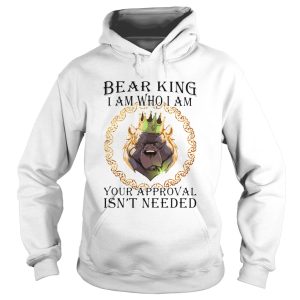 Bear king i am who i am your approval isnt needed shirt