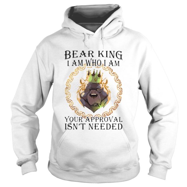 Bear king i am who i am your approval isnt needed shirt