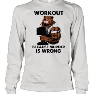 Bear workout because murder Is wrong shirt