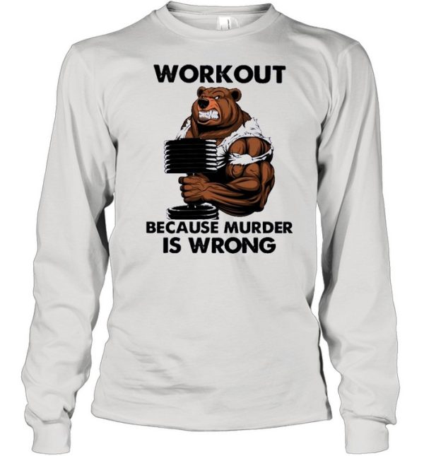 Bear workout because murder Is wrong shirt