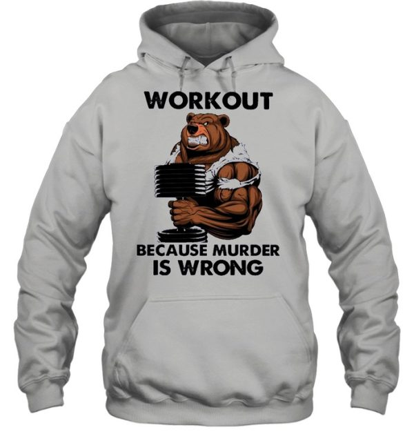 Bear workout because murder Is wrong shirt