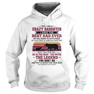 Bear yes i am a crazy daughter i have the best dad ever he was born in september vintage retro shir 1