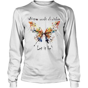 Beautiful Butterfly whisper words of wisdom let It be shirt