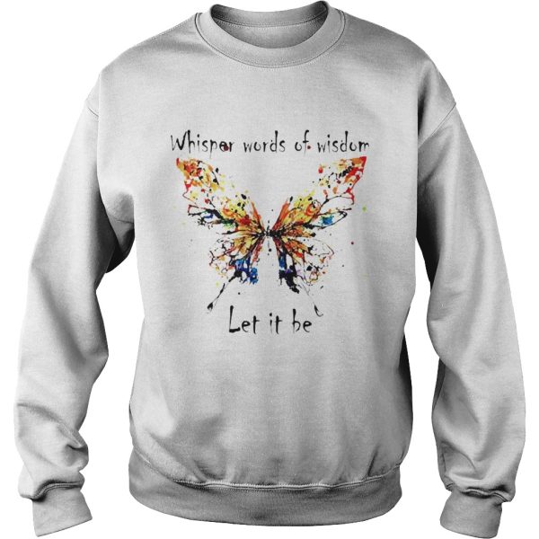 Beautiful Butterfly whisper words of wisdom let It be shirt