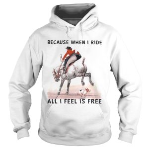 Because when i ride all i feel is free shirt 1