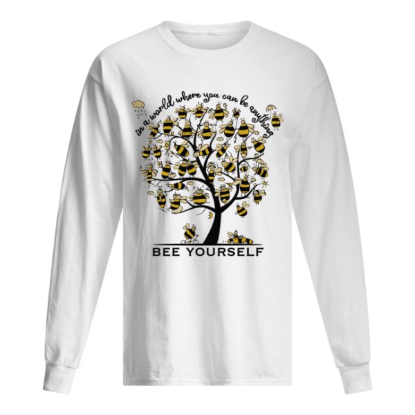 Bee Yourself In A World Where You Can Be Anything Tee Shirt