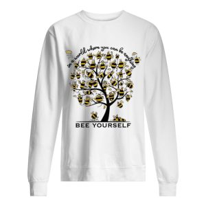 Bee Yourself In A World Where You Can Be Anything Tee Shirt