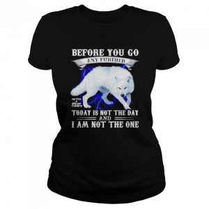 Before you go any further today is not the day and I am not the one shirt 2