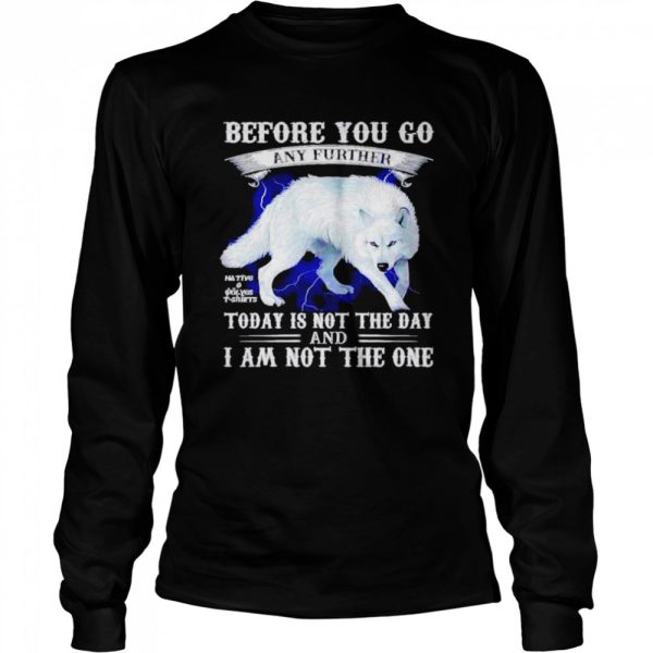 Before you go any further today is not the day and I am not the one shirt