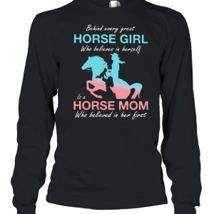 Behind Every Great Horse Girl Who Belives In Herself Is A Horse Mom Who Believed in Her First Shirt 1