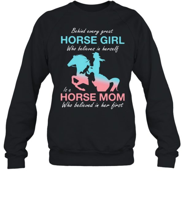 Behind Every Great Horse Girl Who Belives In Herself Is A Horse Mom Who Believed in Her First Shirt