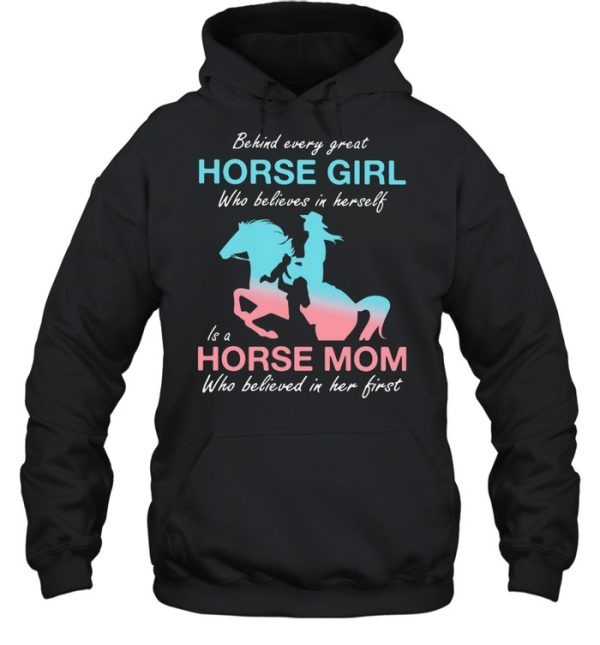 Behind Every Great Horse Girl Who Belives In Herself Is A Horse Mom Who Believed in Her First Shirt