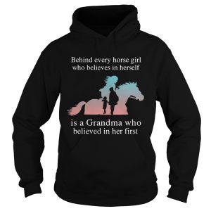 Behind Every Horse Girl Who Believes In Herself Is A Grandma Who Believed In Her First shirt 1