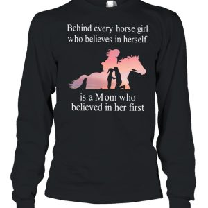 Behind Every Horse Girl Who Believes In Herself Is A Mom Who Believed In Her First shirt