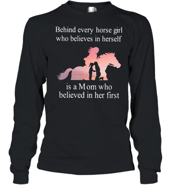 Behind Every Horse Girl Who Believes In Herself Is A Mom Who Believed In Her First shirt