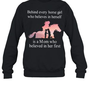 Behind Every Horse Girl Who Believes In Herself Is A Mom Who Believed In Her First shirt