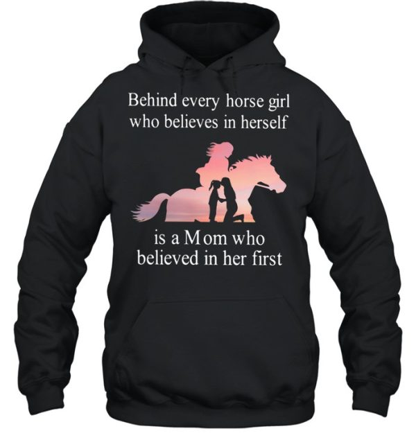 Behind Every Horse Girl Who Believes In Herself Is A Mom Who Believed In Her First shirt