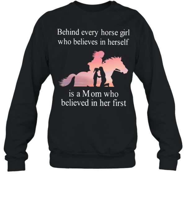 Behind Every Horse Girl Who Believes In Herself Is A Mom Who Believed In Her First shirt