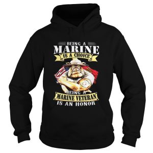 Being a Marine is a choice being a Marine veteran is an honor shirt 1