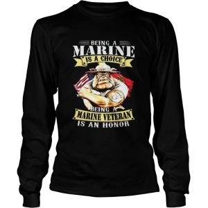 Being a Marine is a choice being a Marine veteran is an honor shirt