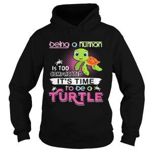 Being a human is too complicated its time to be a turtle shirt 1