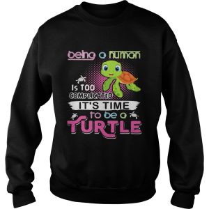 Being a human is too complicated its time to be a turtle shirt