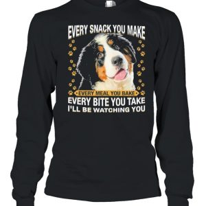 Bernese Mountain Dog Every Snack You Make Every Bite You Take Ill Be Watching You shirt 1