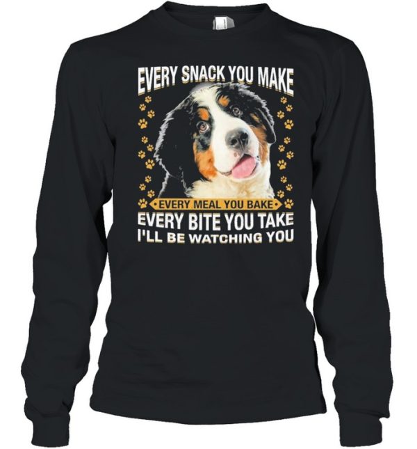 Bernese Mountain Dog Every Snack You Make Every Bite You Take Ill Be Watching You shirt