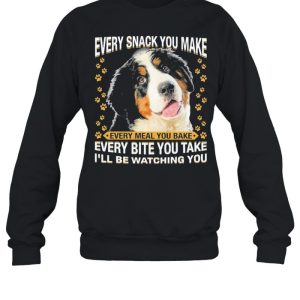 Bernese Mountain Dog Every Snack You Make Every Bite You Take Ill Be Watching You shirt