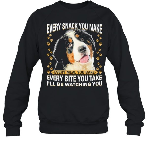 Bernese Mountain Dog Every Snack You Make Every Bite You Take Ill Be Watching You shirt