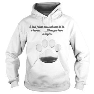 Best Friend When You Have a Dog shirt 1