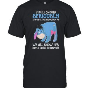 Best people Should Seriously Stop Expecting Normal From Me We All Know IT’s Never Going To Happen Shirt