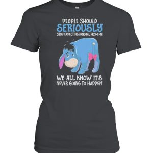 Best people Should Seriously Stop Expecting Normal From Me We All Know IT’s Never Going To Happen Shirt