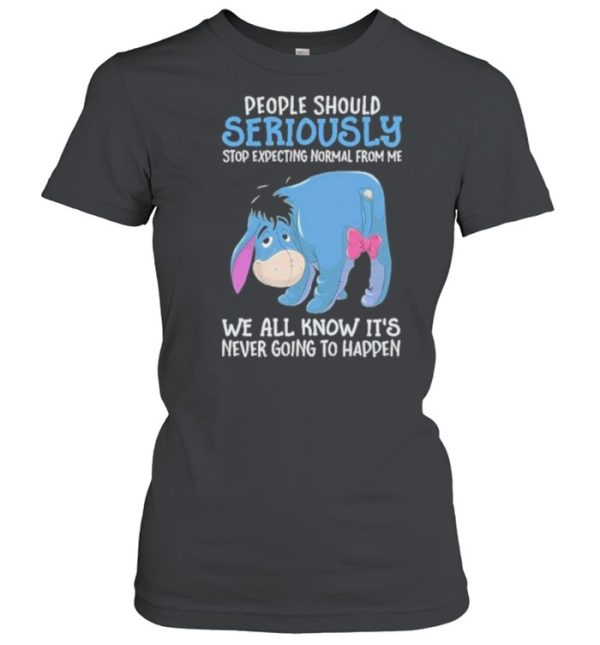 Best people Should Seriously Stop Expecting Normal From Me We All Know IT’s Never Going To Happen Shirt